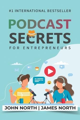 Podcast Secrets for Entrepreneurs: The 5 Step Blueprint to Crafting, Developing, and Monetizing Your Show