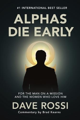 Alphas Die Early: For the Man on a Mission - And the Women Who Love Him