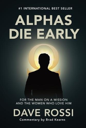 Alphas Die Early: For the Man on a Mission - And the Women Who Love Him