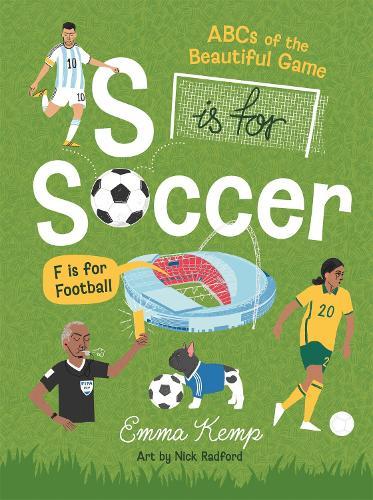 S is for Soccer, F is for Football: ABCs of the beautiful game