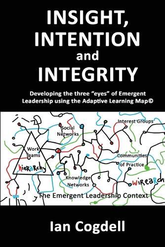 Insight, Intention and Integrity: Developing the three 'eyes' of Emergent Leadership using the Adaptive Learning Map: Developing the three ""eyes"" of Emergent Leadership using the Adaptive Learning Map