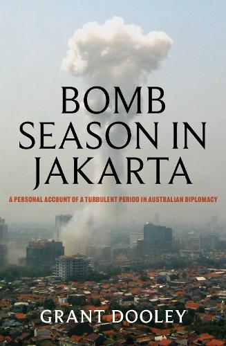 Bomb Season in Jakarta: A personal account of a turbulent period in Australian diplomacy