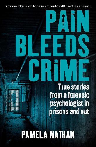 Pain Bleeds Crime: Stories from a forensic psychologist in prisons and out.