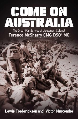 Come On Australia: The Great War Service of Lieutenant Colonel Terence McSharry CMG DSO MC