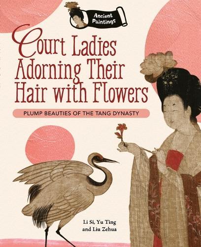Court Ladies Adorning their Hair with Flowers: Ancient Paintings Plump Beauties of the Tang Dynasty
