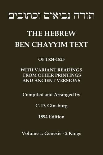 Hebrew Ben Chayyim Text (Ben Hayyim Text) of the Tanach (Old Testament), with variants by C. D. Ginsburg: Volume 1: Genesis - 2nd Kings