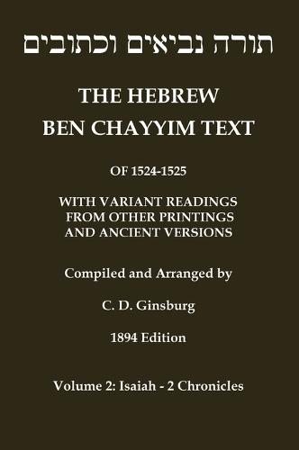 Hebrew Ben Chayyim Text (Ben Hayyim Text) of the Tanach (Old Testament), with variants by C. D. Ginsburg: Volume 2: Isaiah - 2nd Chronicles