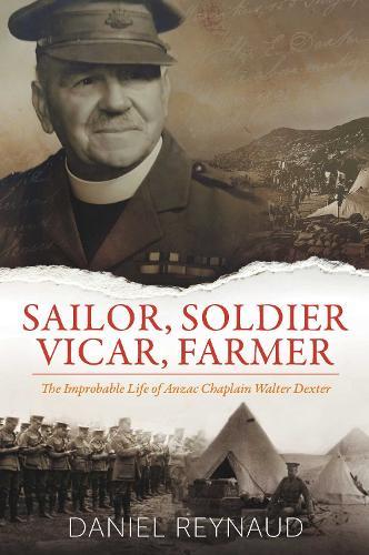 Sailor, Soldier, Vicar, Farmer: The Improbable Life of Anzac Chaplain Walter Dexter