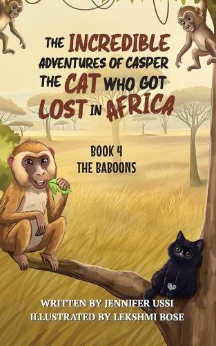 The Incredible Adventures of Casper the Cat Who Got Lost in Africa: Book 4: The Baboons