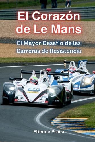 El Corazón De Le Mans: El Mayor Desafío De Las Carreras De Resistencia