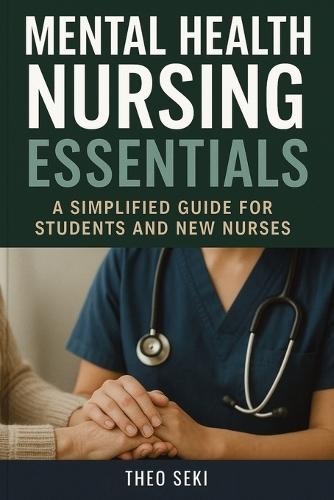 Mental Health Nursing Essentials: A Simplified Guide for Students and New Nurses