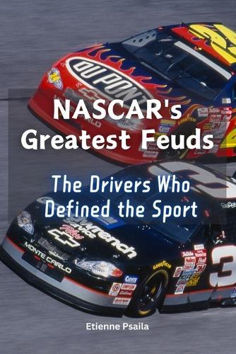 NASCAR's Greatest Feuds: The Drivers Who Defined the Sport