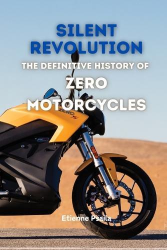 Silent Revolution: The Definitive History of Zero Motorcycles