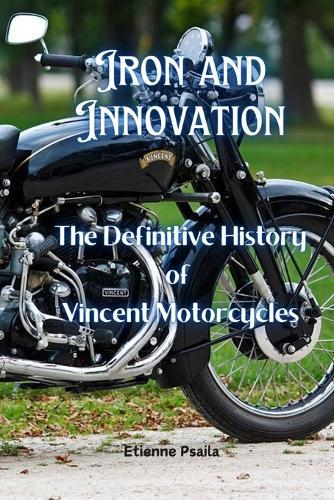 Iron and Innovation: The Definitive History of Vincent Motorcycles