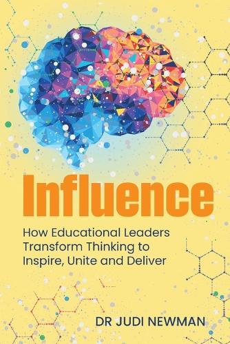 Influence: How Educational Leaders Transform Thinking to Inspire, Unite and Deliver