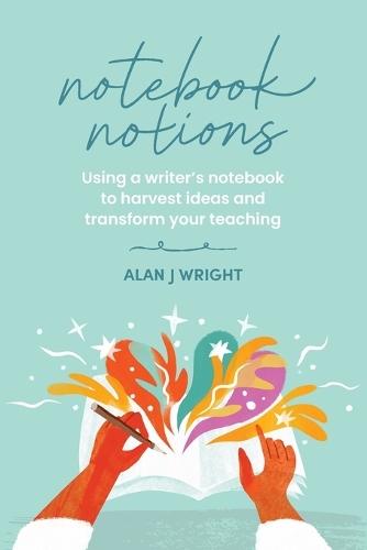 Notebook Notions: Using a writer's notebook to harvest ideas and transform your teaching