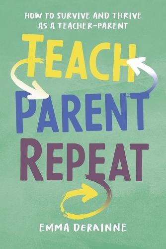 Teach, Parent, Repeat: How to Survive and Thrive as a Teacher-Parent