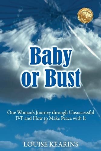 Baby or Bust: One Woman's Journey through Unsuccessful IVF and How to Make Peace with It