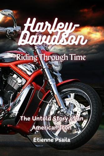 Harley-Davidson: Riding Through Time - The Untold Story of an American Icon