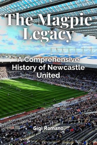 The Magpie Legacy: A Comprehensive History of Newcastle United