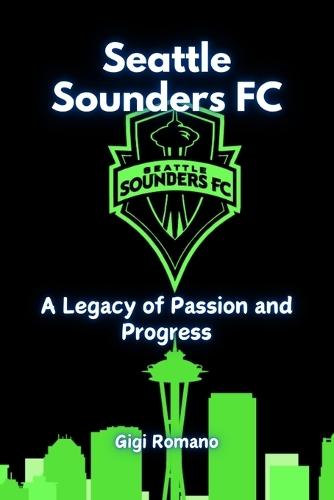 Seattle Sounders FC: A Legacy of Passion and Progress