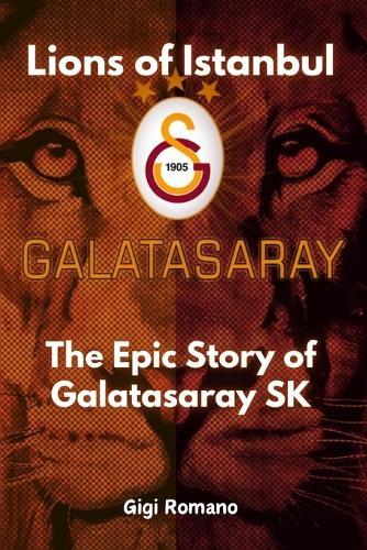 Lions of Istanbul: The Epic Story of Galatasaray SK