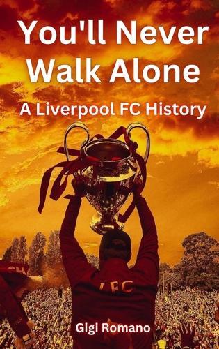 You'll Never Walk Alone: A Liverpool FC History