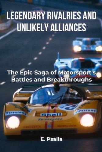Legendary Rivalries and Unlikely Alliances: The Epic Saga of Motorsport's Battles and Breakthroughs