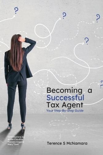 Becoming a Successful Tax Agent: Your Step by Step Guide