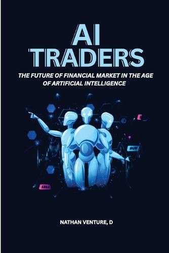 AI Traders: The Future of Financial Markets in the Age of Artificial Intelligence