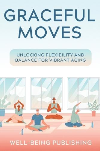 Graceful Moves: Unlocking Flexibility and Balance for Vibrant Aging