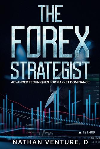 The Forex Strategist: Advanced Techniques for Market Dominance
