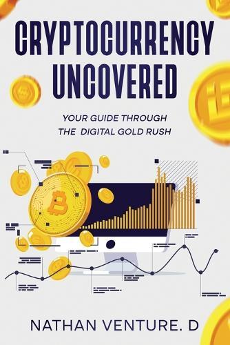 Cryptocurrency Uncovered: Your Guide Through the Digital Gold Rush
