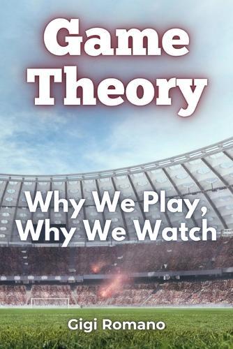 Game Theory: Why We Play, Why We Watch