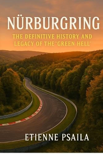Nürburgring: The Definitive History and Legacy of the 'Green Hell'