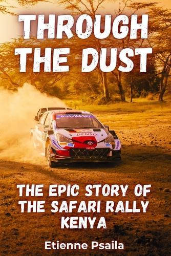 Through the Dust: The Epic Story of the Safari Rally Kenya