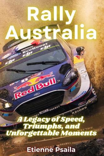 Rally Australia: A Legacy of Speed, Triumphs, and Unforgettable Moments