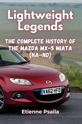Lightweight Legends: The Complete History of the Mazda MX-5 Miata (NA-ND)