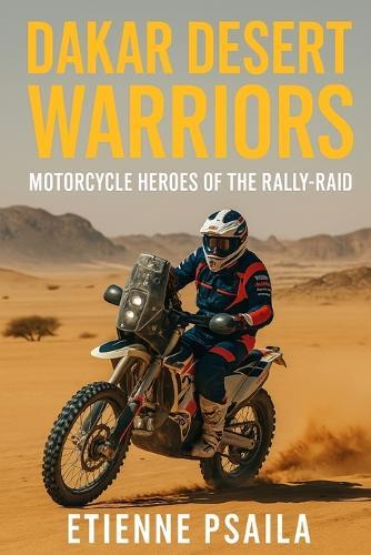 Dakar Desert Warriors: Motorcycle Heroes of the Rally-Raid