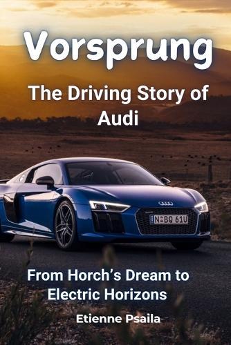 Vorsprung: The Driving Story of Audi - From Horch's Dream to Electric Horizons