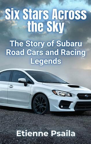 Six Stars Across the Sky: The Story of Subaru Road Cars and Racing Legends