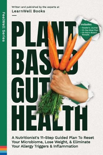 Plant Based Gut Health: A Simple 11-Step Guided Plan To Reset Your Microbiome, Lose Weight, & Prevent Your Allergy Triggers & Inflammation