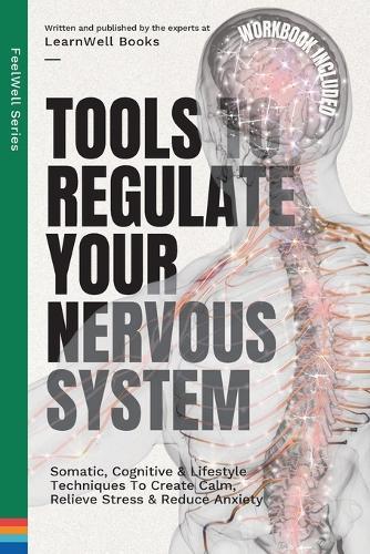 Tools to Regulate Your Nervous System: Somatic, Cognitive & Lifestyle Techniques to Create Calm, Relieve Stress & Reduce Anxiety