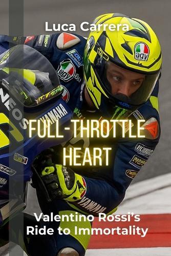 Full-Throttle Heart: Valentino Rossi's Ride to Immortality