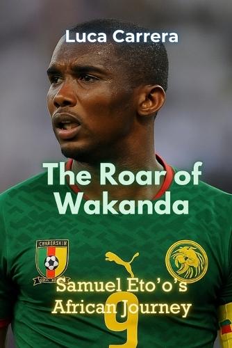 The Roar of Wakanda: Samuel Eto'o's African Journey