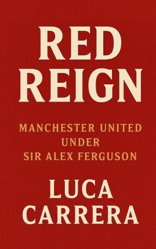 Red Reign: Manchester United Under Sir Alex Ferguson