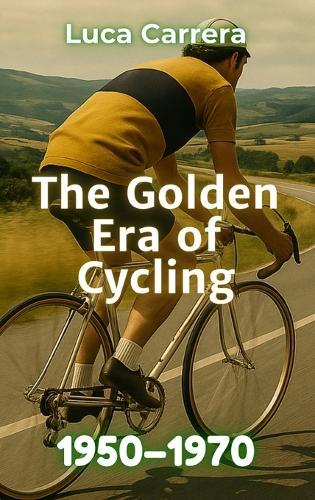 The Golden Era of Cycling: 1950-1970