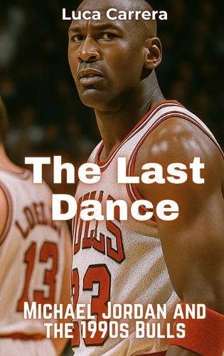 The Last Dance: Michael Jordan and the 1990s Bulls