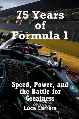 75 Years of Formula 1: Speed, Power, and the Battle for Greatness