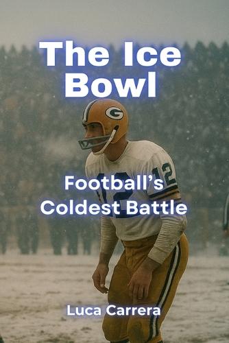 The Ice Bowl: Football's Coldest Battle